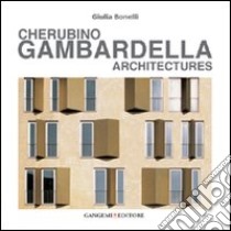 Cherubino Gambardella. Architectures. Ediz. illustrata libro di Bonelli Giulia