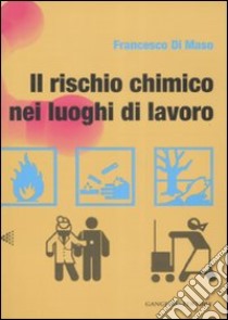 Il rischio chimico nei luoghi di lavoro libro di Di Maso Francesco