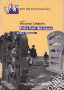 L'arte fuori dal museo. Saggi e interviste libro di Cristallini E. (cur.)