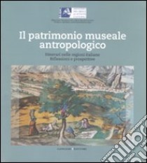 Il patrimonio museale antropologico. Itinerari nelle regioni italiane. Riflessioni e prospettive libro di Cianfarani I. (cur.)