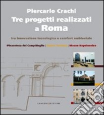 Tre progetti realizzati a Roma tra innovazione tecnologica e comfort ambientale libro di Crachi Piercarlo; Tittoni Maria Elisa; La Rocca Eugenio