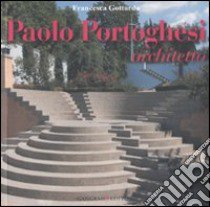 Paolo Portoghesi architetto. Ediz. illustrata libro di Gottardo Francesca