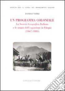 Un programma coloniale. La Società Geografica Italiana e l'origine dell'espansione in Etiopia (1867-1884) libro di Natili Daniele