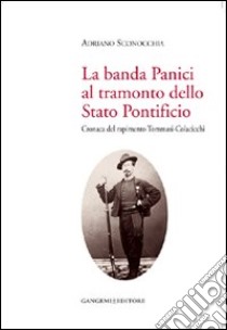 La banda Panici al tramonto dello Stato Pontificio. Cronaca del rapimento Tommasi-Colacicchi libro di Sconocchia Adriano