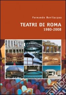 Teatri di Roma (1980-2008). Ediz. illustrata libro di Bevilacqua Fernando