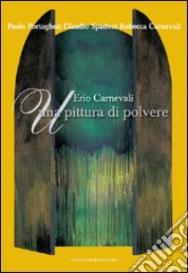 Erio Carnevali. Una pittura di polvere. Ediz. illustrata libro di Carnevali Rebecca; Portoghesi Paolo; Spadoni Claudio