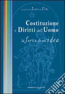 Costituzione e diritti dell'uomo. La forza di un'idea libro di Associazione Lares et Urbs (cur.)