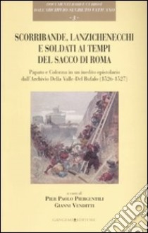 Scorribande, lanzichenecchi e soldati ai tempi del Sacco di Roma. Papato e Colonna in un inedito epistolare dall'Archivio Della Valle-Del Bufalo (1526-1527) libro di Piergentili P. P. (cur.); Venditti G. (cur.)