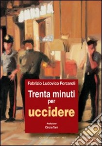 Trenta minuti per uccidere libro di Porcaroli Fabrizio Ludovico