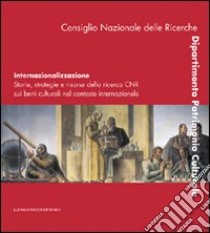 Internazionalizzazione. Storie, strategie e risorse della ricerca CNR sui beni culturali nel contesto internazionale. Ediz. italiana e inglese libro di Cessari Luciano; D'Agata Anna Lucia