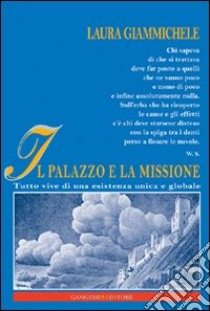 Il palazzo e la missione. Tutto vive di una esistenza unica e globale libro di Giammichele Laura