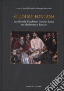 Studi sui Fontana. Una dinastia di architetti ticinesi a Roma tra manierismo e barocco libro di Fagiolo M. (cur.); Bonaccorso G. (cur.)