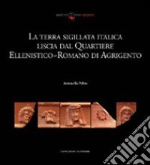 La terra sigillata italica liscia dal quartiere ellenistico-romano di Agrigento libro di Polito Antonella