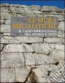 Le mura megalitiche. Il Lazio meridionale tra storia e mito libro di Nicosia A. (cur.)