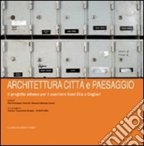 Architettura, città e paesaggio. Il progetto urbano per il quartiere Sant'Elia a Cagliari libro di Cherchi P. F. (cur.); Cocco G. B. (cur.)