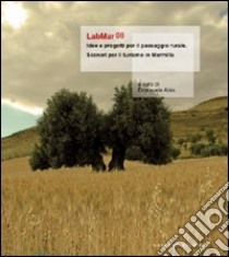 LabMar08. Idee e progetti per il paesaggio rurale. Scenari per il turismo in Marmilla libro di Abis E. (cur.)