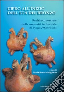 Cipro all'inizio dell'Età del Bronzo. Realtà sconosciute della comunità industriale di Pyrgos/Mavroraki libro di Belgiorno Maria Rosaria