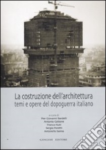 La costruzione dell'architettura. Temi e opere del dopoguerra italiano. Ediz. illustrata libro