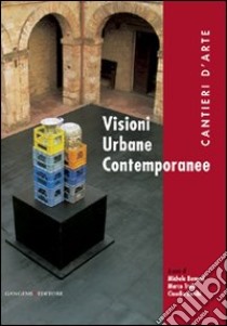 Visioni urbane contemporanee. Cantieri d'arte libro di Zecchi Claudio; Benucci Michele; Trulli Marco