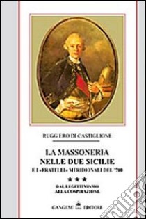 La massoneria nelle due Sicilie e i «fratelli» meridionali del '700. Vol. 3: Dal legittimismo alla cospirazione libro di Di Castiglione Ruggiero