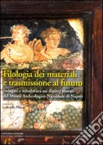 Filologia dei materiali e trasmissione al futuro. Indagini e schedatura sui dipinti murali del Museo archeologico nazionale di Napoli. Ediz. illustrata libro di Prisco G. (cur.)