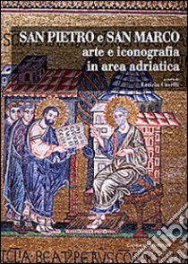 San Pietro e San Marco. Arte e iconografia in area adriatica. Ediz. illustrata libro di Caselli L. (cur.)