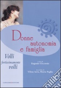 Donne, autonomia e famiglia. Volli, fortissimamente volli libro di Occorsio E. (cur.)