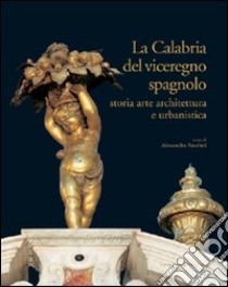 La Calabria del viceregno spagnolo. Storia arte architettura e urbanistica. Ediz. illustrata libro di Anselmi A. (cur.)