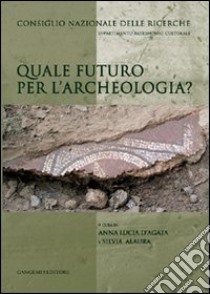 Quale futuro per l'archeologia? libro di D'Agata A. L. (cur.); Alaura S. (cur.)