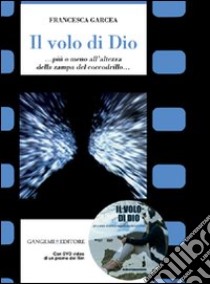 Il volo di Dio... Più o meno all'altezza della zampa del coccodrillo.. Con DVD libro di Garcea Francesca