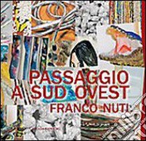 Passaggio a sud ovest. Franco Nuti. Ediz. illustrata libro di Tosi B. (cur.)