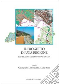 Il progetto di una regione. Pianificazione e territorio in Liguria libro di Lombardini G. (cur.); Bisio L. (cur.)