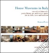 House museums in Italy. New cultural itineraries: poetry, history, art, architecture, music, arts & crafts, tastes and traditions libro di Pavoni Rosanna