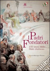 I Padri fondatori. 150 anni dello Stato italiano libro di Talamo G. (cur.)