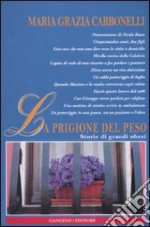 La prigione del peso. Storie di grandi obesi libro di Carbonelli Maria Grazia