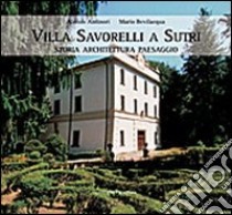 Villa Savorelli a Sutri. Storia architettura paesaggio. Ediz. illustrata libro di Antinori Aloisio; Bevilacqua Mario