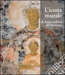 L'icona murale di Santa Sabina all'Aventino. Ediz. illustrata libro di Tempesta C. (cur.)