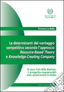 Le determinanti del vantaggio competitivo. L'approccio resource-based theory e knowledge-creating company libro di La Bella Simone