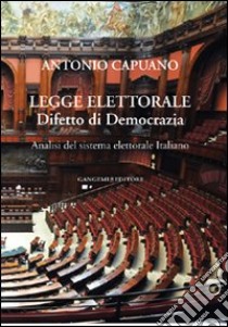 Legge elettorale. Difetto di democrazia. Analisi del sistema elettorale italiano libro di Capuano Antonio