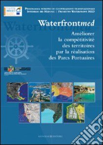 Incrementare la competitività dei territori attraverso i parchi portuali. Waterfront MED. Ediz. francese libro