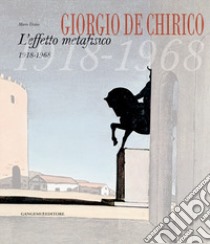 Giorgio De Chirico. L'effetto metafisico 1918-1968. Ediz. illustrata libro di Ursino Mario