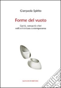 Forme del vuoto. Cavità, concavità e fori nell'architettura contemporanea libro di Spirito Gianpaola