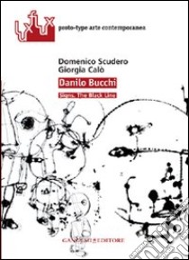 Danilo Bucchi. Signs. The black line. Ediz. italiana e inglese libro di Scudero Domenico; Calò Giorgia