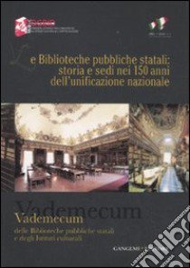 Le biblioteche pubbliche statali: storia e sedi nei 150 anni dell'unificazione nazionale. Vademecum delle biblioteche pubbliche statali e degli istituti culturali. Ediz. illustrata libro