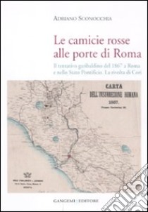 Le camicie rosse alle porte di Roma. Il tentativo garibaldino del 1867 a Roma e nello Stato Pontificio. La rivolta dei cori libro di Sconocchia Adriano