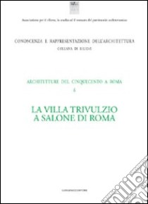 La villa Trivulzio a Salone di Roma. Architetture del Cinquecento a Roma. Ediz. illustrata libro