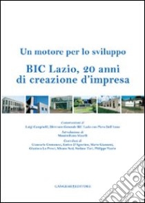 BIC Lazio, 20 anni di creazione d'impresa. Un motore per lo sviluppo libro di Dell'Anno Piero; Campitelli Luigi