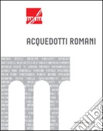 Acquedotti romani. Catalogo della mostra (Roma, 2011). Ediz. illustrata libro di Purini F. (cur.)