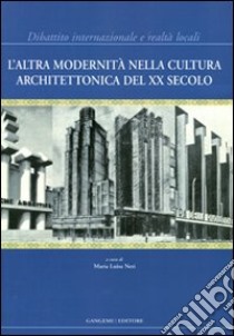 L'altra modernità nella cultura architettonica del XX secolo. Dibattito internazionale e realtà locali. Ediz. illustrata libro di Neri M. L. (cur.)