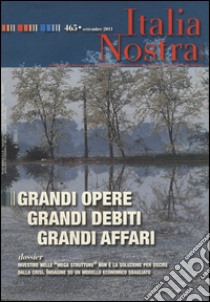 Italia nostra (2011). Vol. 465: Grandi opere grandi debiti grandi affari libro